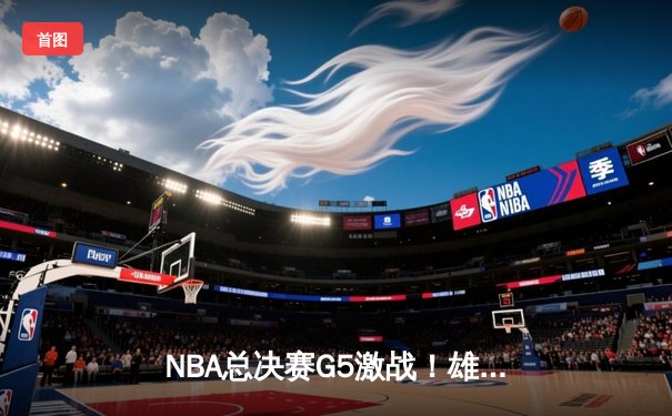 NBA总决赛G5激战！雄鹿主场力克太阳，字母哥40分创纪录