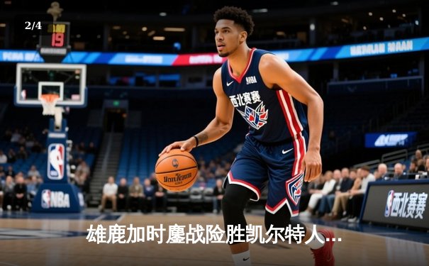 雄鹿加时鏖战险胜凯尔特人，字母哥44分创赛季新高 - 2