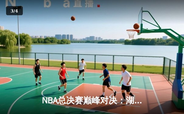 NBA总决赛巅峰对决：湖人加时险胜凯尔特人，詹姆斯砍下三双率队夺赛点 - 3