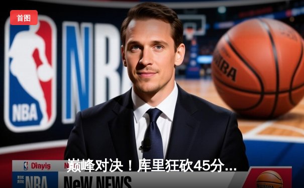 巅峰对决！库里狂砍45分率勇士加时险胜凯尔特人，总决赛悬念再起