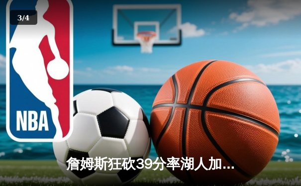詹姆斯狂砍39分率湖人加时险胜勇士 季后赛首战惊心动魄 - 3