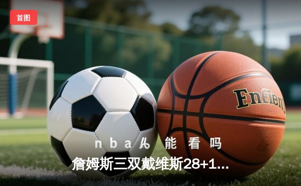 詹姆斯三双戴维斯28+16 湖人双加时险胜勇士锁定季后赛